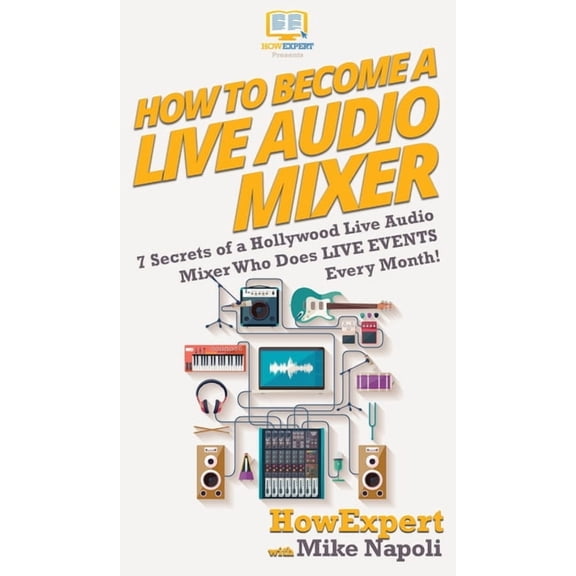 How to Become a Live Audio Mixer: 7 Secrets of a Hollywood Live Audio Mixer Who Does LIVE EVENTS Every Month!, (Hardcover)