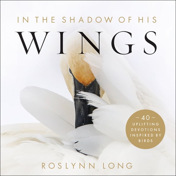 In the Shadow of His Wings: 40 Uplifting Devotions Inspired by Birds, (Hardcover)
