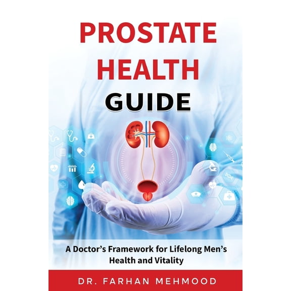 Prostate Health Guide: A Doctor's Framework for Lifelong Men's Health and Vitality, (Paperback)