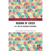 Cultural Politics of Media and Popular C Reborn of Crisis: 9/11 and the Resurgent Superhero, (Paperback)