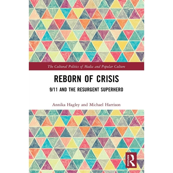 Cultural Politics of Media and Popular C Reborn of Crisis: 9/11 and the Resurgent Superhero, (Paperback)