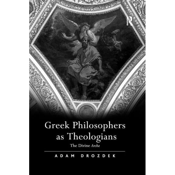 Greek Philosophers as Theologians: The Divine Arche, (Paperback)