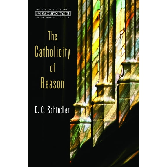 Ressourcement: Retrieval and Renewal in Catholic Thought (RRRCT): The Catholicity of Reason (Paperback)