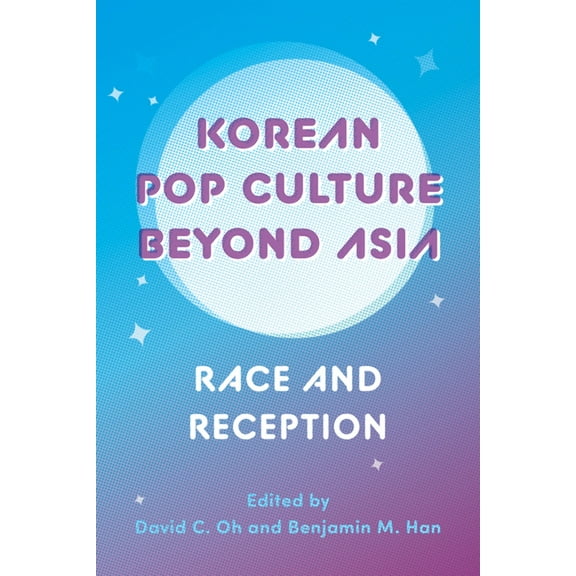 Korean Pop Culture Beyond Asia: Race and Reception, (Paperback)