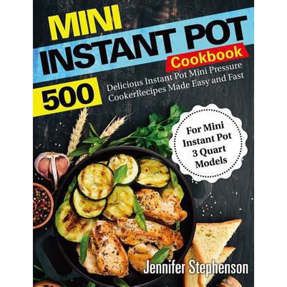Pre-Owned Mini Instant Pot Cookbook: 500 Delicious Instant Pot Mini Pressure Cooker Recipes Made Easy and Fast (for Mini Instant Pot 3 Quart Models) (Paperback) 179060012X 9781790600120