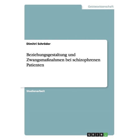 Beziehungsgestaltung und Zwangsmaßnahmen bei schizophrenen Patienten (Paperback)