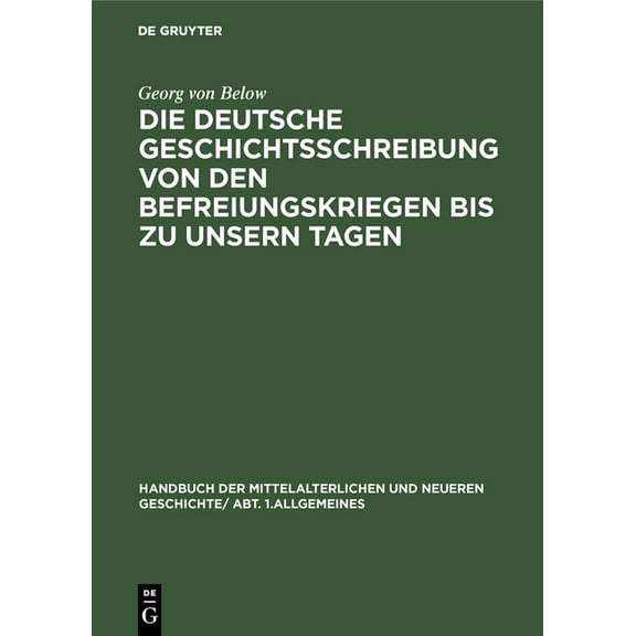 Die Deutsche Geschichtsschreibung Von Den Befreiungskriegen Bis Zu Unsern Tagen: Geschichtsschreibung Und Geschichtsauff, (Hardcover)