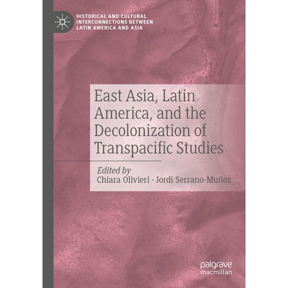 Historical and Cultural Interconnections East Asia, Latin America, and the Decolonization of Transpacific Studies, (Paperback)