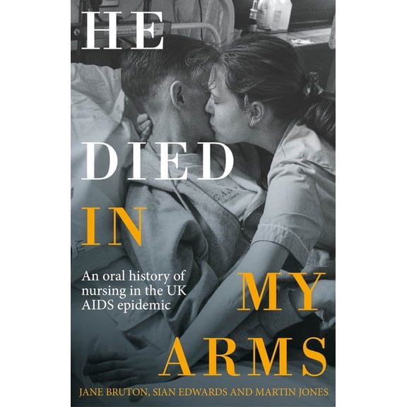 He Died in My Arms: An Oral History of Nursing in the UK AIDS Epidemic, (Paperback)