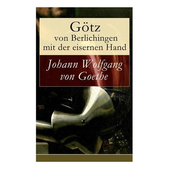 Götz von Berlichingen mit der eisernen Hand: Ein Schauspiel in fünf Aufzügen, (Paperback)