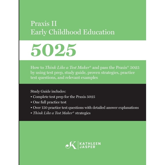 Praxis II Early Childhood Education (5025): How to Think Like a Test Maker and pass the Praxis 5025 using effective test, (Paperback)