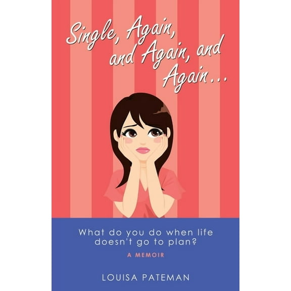 Single, Again, and Again, and Again ...: What Do You Do When Life Doesn't Go to Plan? (Paperback) by Louisa Pateman