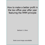 How to make a better profit in the law office year after year featuring the MMM principle, Used [Unbound]