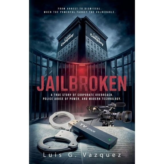 Jailbroken: A True Story of Corporate Overreach, Police Abuse of Power, and Modern Technology, (Paperback)