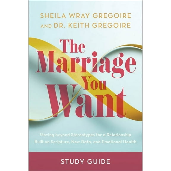 The Marriage You Want Study Guide: Moving Beyond Stereotypes for a Relationship Built on Scripture, New Data, and Emotio, (Paperback)