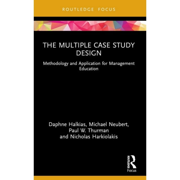 Routledge Focus on Business and Manageme The Multiple Case Study Design: Methodology and Application for Management Education, (Paperback)