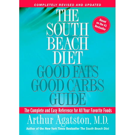 The South Beach Diet Good Fats, Good Carbs Guide : The Complete and Easy Reference for All Your Favorite