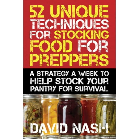 52 Unique Techniques for Stocking Food for Preppers : A Strategy a Week to Help Stock Your Pantry for