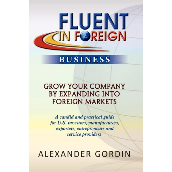 FLUENT IN FOREIGN Business : Grow Your Company By Expanding into Foreign Markets (Paperback)