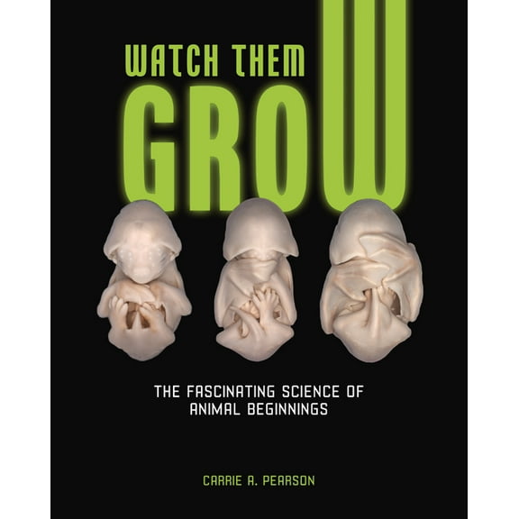 Watch Them Grow: The Fascinating Science of Animal Beginnings, (Hardcover)