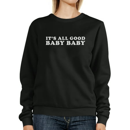 

Its All Good Baby Unisex Graphic Sweatshirt Fleece Funny Typography