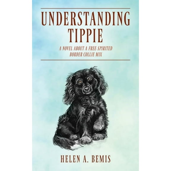 Understanding Tippie: A Novel About a Free-Spirited Border Collie Mix, (Paperback)