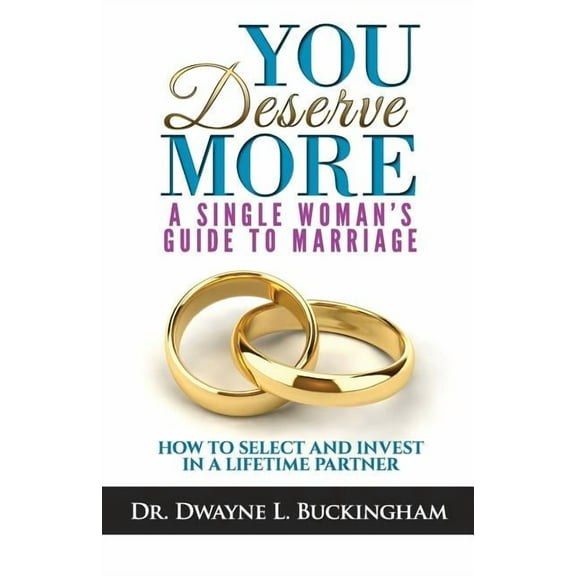 You Deserve More: A Single Woman's Guide To Marriage: How to Select and Invest in a Lifetime Partner, (Paperback)