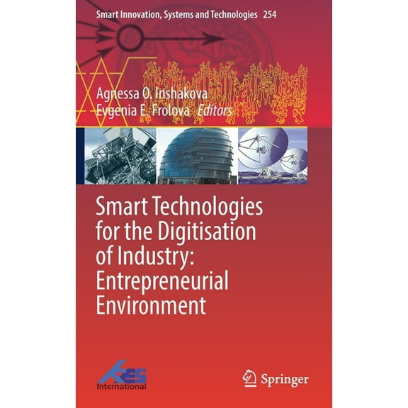 Smart Innovation, Systems and Technologi Smart Technologies for the Digitisation of Industry: Entrepreneurial Environment, Book 254, (Hardcover)