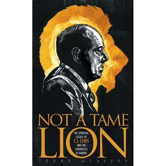 Not a Tame Lion: The Spiritual Legacy of C.S. Lewis and the Chronicles of Narnia, (Paperback)
