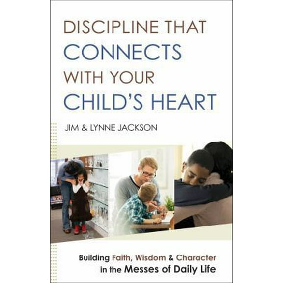 Pre-Owned Discipline That Connects with Your Child's Heart: Building Faith, Wisdom, and Character in the Messes of Daily Life (Paperback) 0764218476 9780764218477