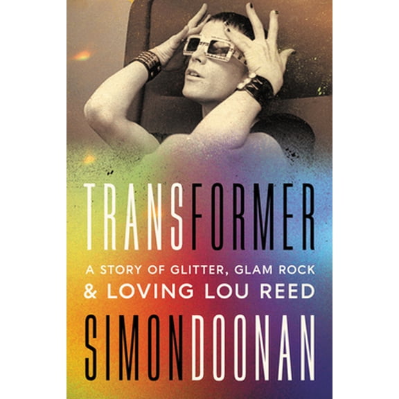 Pre-Owned Transformer: A Story of Glitter, Glam Rock, and Loving Lou Reed (Hardcover) 0063259516 9780063259515