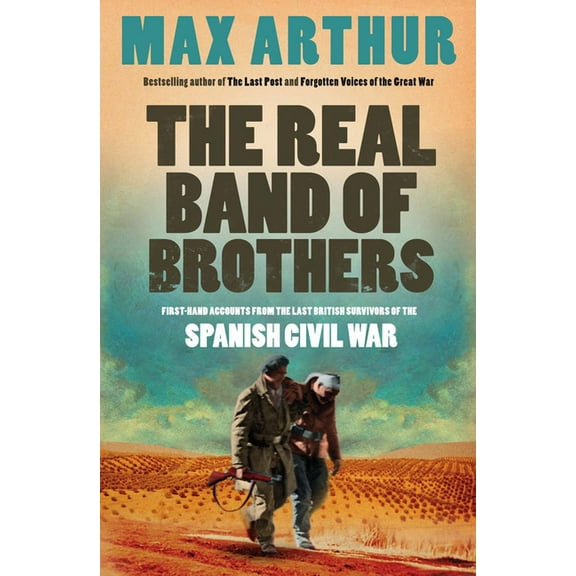 The Real Band of Brothers: First-Hand Accounts from the Last British Survivors of the Spanish Civil War, (Paperback)