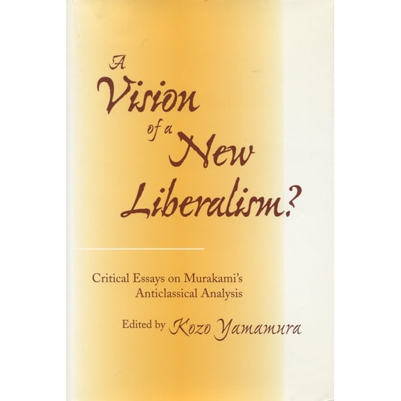 A Vision of a New Liberalism?: Critical Essays on Murakami's Anticlassical Analysis, (Hardcover)
