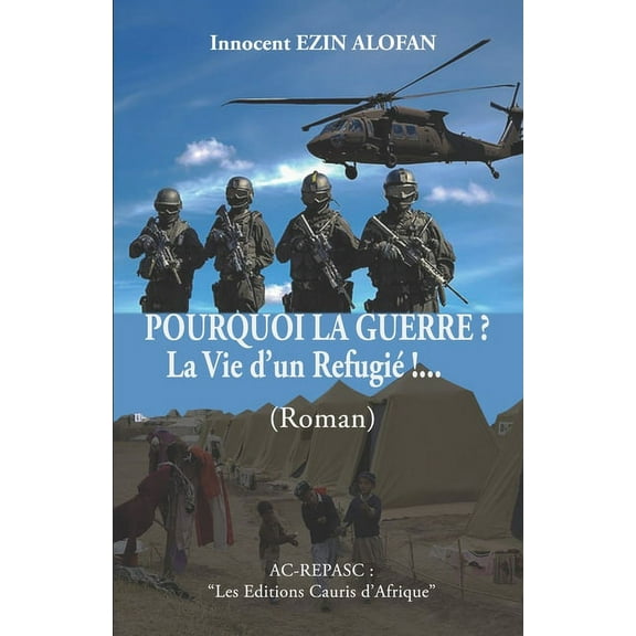 POURQUOI LA GUERRE ? La Vie d'un Refugié !... : Les Editions " Cauris d'Afrique " (Paperback)