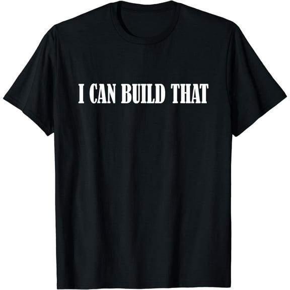 I Can Build That T Shirt Woodworking Carpenter Quote Gift