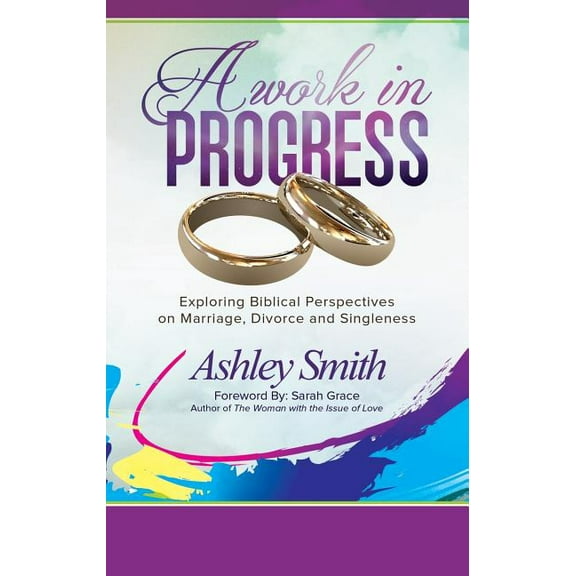 A Work in Progress: Exploring Biblical Perspectives on Marriage, Divorce and Singleness, (Paperback)