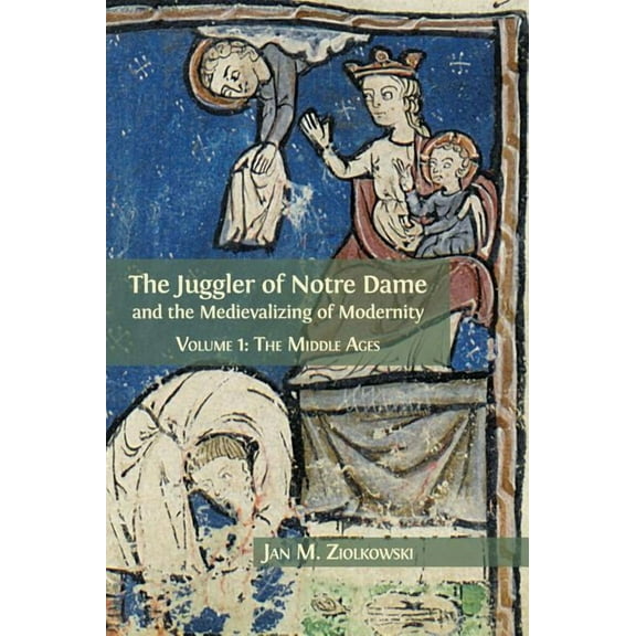 The Juggler of Notre Dame and the Medievalizing of Modernity (Hardcover)