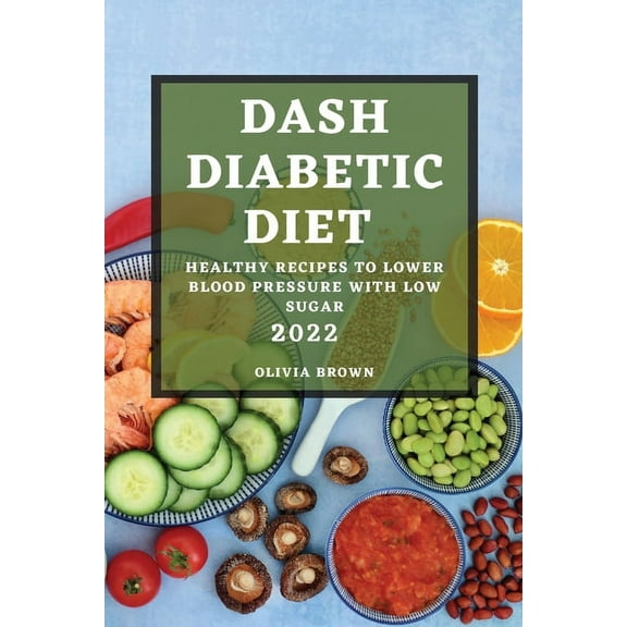 Dash Diabetic Diet 2022: Healthy Recipes to Lower Blood Pressure with Low Sugar, (Paperback)