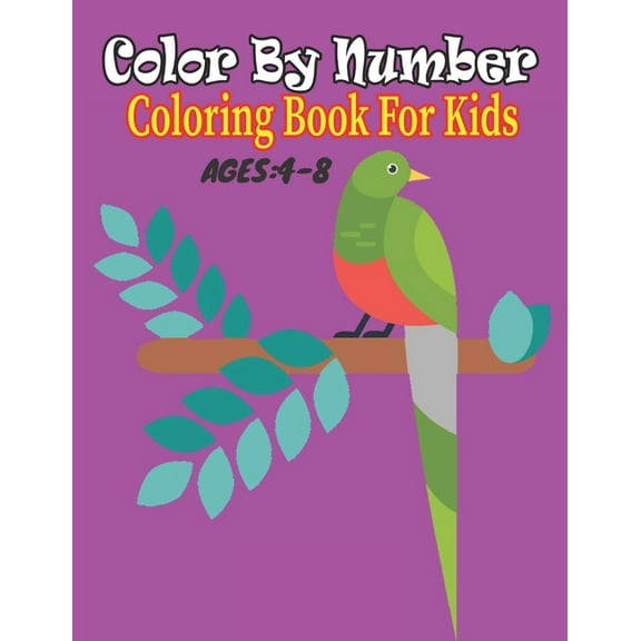 Color By Number coloring Book For Kids Ages 4-8: Coloring Book For Kids Ages 4-8 Boys and Girls, Fun Early Learning, Including Animals & And So Much More (Color By Numbers) (Paperback)
