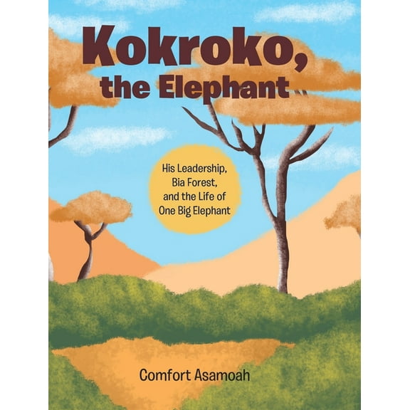 Kokroko, the Elephant: His Leadership, Bia Forest, and the Life of One Big Elephant, (Hardcover)
