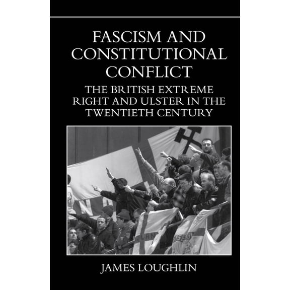 Fascism and Constitutional Conflict: The British Extreme Right and Ulster in the Twentieth Century, (Paperback)