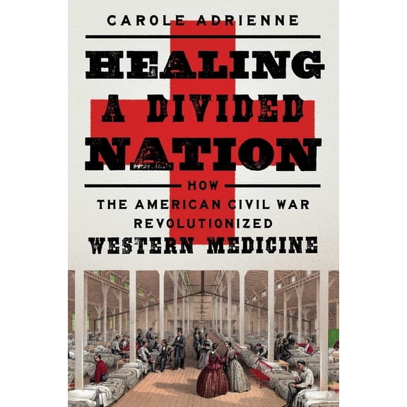 Healing a Divided Nation: How the American Civil War Revolutionized Western Medicine, (Hardcover)
