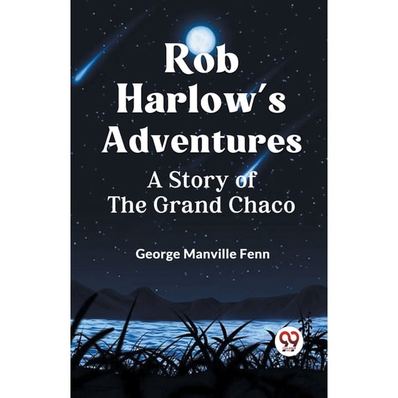 Rob Harlow's Adventures A Story Of The Grand Chaco, (Paperback)