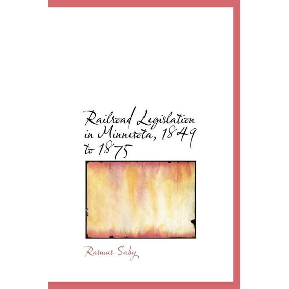 Railroad Legislation in Minnesota, 1849 to 1875 (Hardcover)