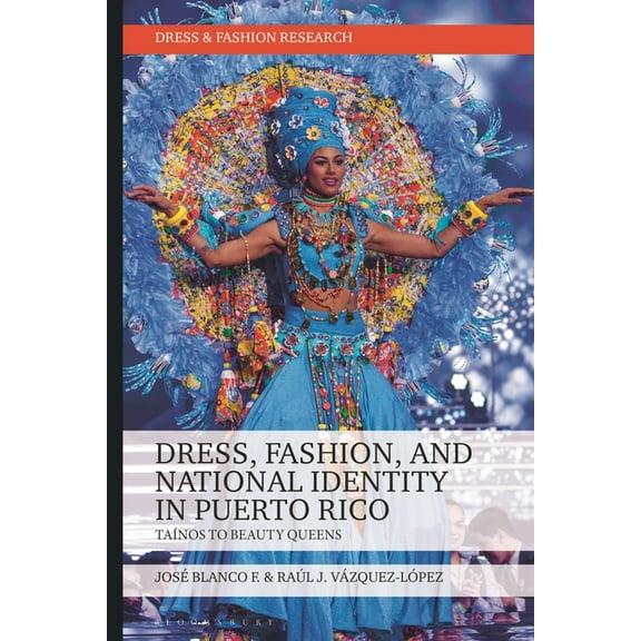 Dress and Fashion Research Dress, Fashion, and National Identity in Puerto Rico: Taínos to Beauty Queens, (Hardcover)
