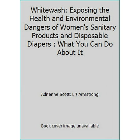 Whitewash: Exposing the Health and Environmental Dangers of Women's Sanitary Products and Disposable Diapers : What You Can Do About It, Used [Paperback]