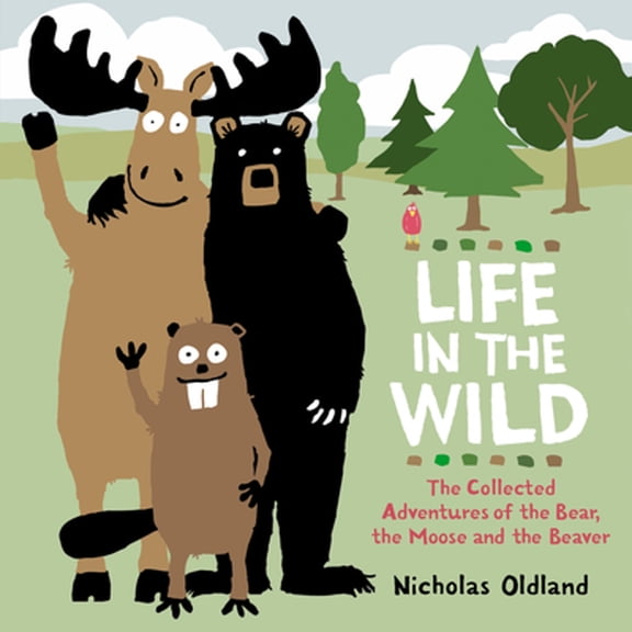 Pre-Owned Life in the Wild: The Collected Adventures of the Bear, the Moose and the Beaver (Hardcover) by Nicholas Oldland