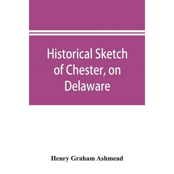 Historical sketch of Chester, on Delaware, (Paperback)