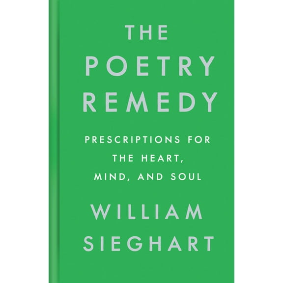 The Poetry Remedy: Prescriptions for the Heart, Mind, and Soul, (Hardcover)