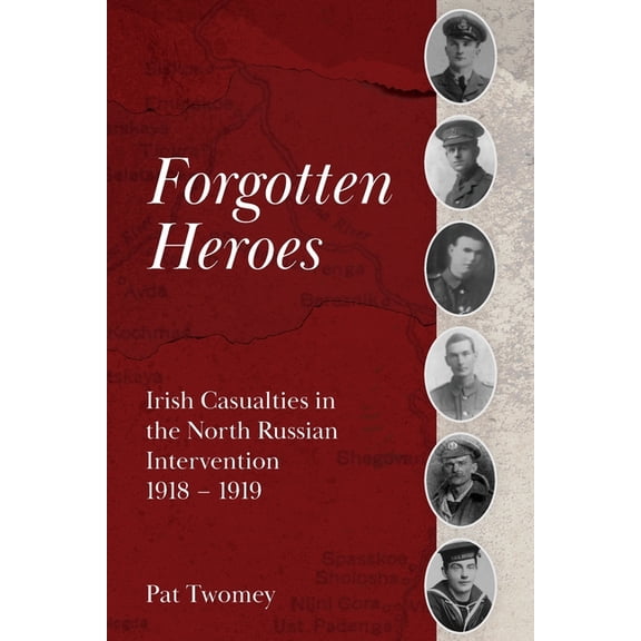 Forgotten Heroes: Irish Casualties in the North Russian Intervention 1918 - 1919, (Paperback)